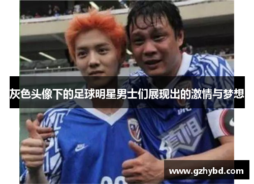 灰色头像下的足球明星男士们展现出的激情与梦想