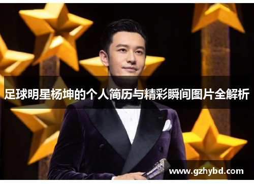 足球明星杨坤的个人简历与精彩瞬间图片全解析