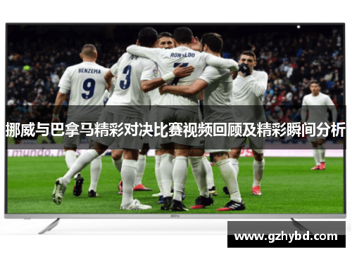 挪威与巴拿马精彩对决比赛视频回顾及精彩瞬间分析